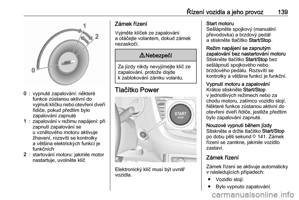 OPEL GRANDLAND X 2018.5  Uživatelská příručka (in Czech) Řízení vozidla a jeho provoz1390:vypnuté zapalování: některé
funkce zůstanou aktivní do
vyjmutí klíčku nebo otevření dveří řidiče, pokud předtím bylo
zapalování zapnuté1:zapalo