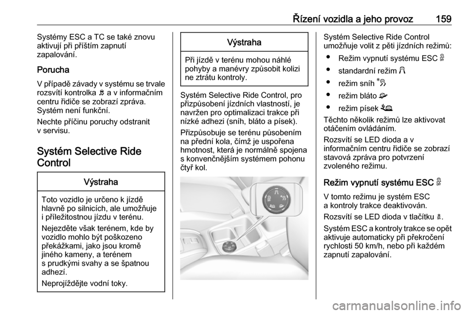 OPEL GRANDLAND X 2018.5  Uživatelská příručka (in Czech) Řízení vozidla a jeho provoz159Systémy ESC a TC se také znovu
aktivují při příštím zapnutí
zapalování.
Porucha
V případě závady v systému se trvale rozsvítí kontrolka  b a v infor