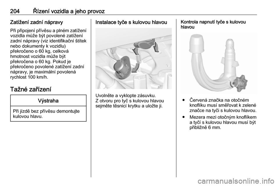 OPEL GRANDLAND X 2018.5  Uživatelská příručka (in Czech) 204Řízení vozidla a jeho provozZatížení zadní nápravyPři připojení přívěsu a plném zatížení
vozidla může být povolené zatížení
zadní nápravy (viz identifikační štítek
ne