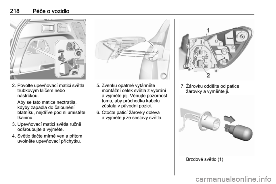 OPEL GRANDLAND X 2018.5  Uživatelská příručka (in Czech) 218Péče o vozidlo
2. Povolte upevňovací matici světlatrubkovým klíčem nebo
nástrčkou.
Aby se tato matice neztratila,
kdyby zapadla do čalounění
blatníku, nejdříve pod ni umístěte
tka