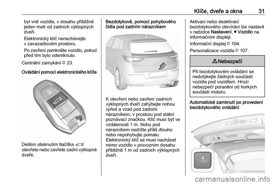 OPEL GRANDLAND X 2018.5  Uživatelská příručka (in Czech) Klíče, dveře a okna31byl vně vozidla, v dosahu přibližně
jeden metr od zadních výklopných
dveří.
Elektronický klíč nenechávejte
v zavazadlovém prostoru.
Po zavření zamkněte vozidlo