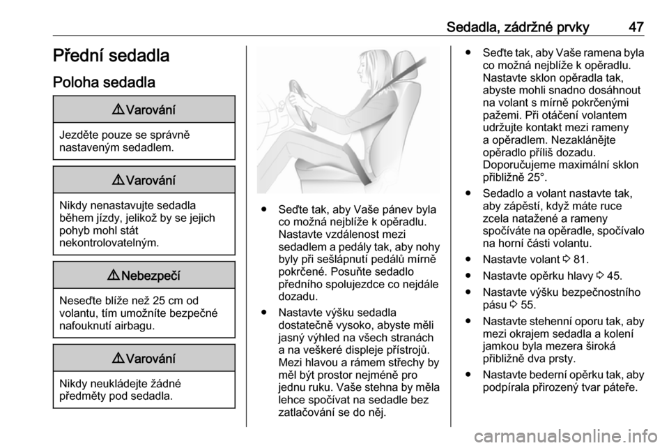 OPEL GRANDLAND X 2018.5  Uživatelská příručka (in Czech) Sedadla, zádržné prvky47Přední sedadlaPoloha sedadla9 Varování
Jezděte pouze se správně
nastaveným sedadlem.
9 Varování
Nikdy nenastavujte sedadla
během jízdy, jelikož by se jejich
poh