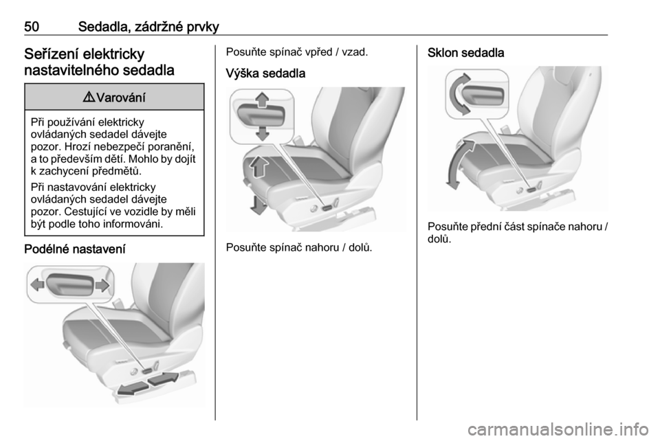OPEL GRANDLAND X 2018.5 Uživatelská příručka (in Czech) 50Sedadla, zádržné prvkySeřízení elektrickynastavitelného sedadla9 Varování
Při používání elektricky
ovládaných sedadel dávejte
pozor. Hrozí nebezpečí poranění,
a to především OPEL GRANDLAND X 2018.5 Uživatelská příručka (in Czech) 50Sedadla, zádržné prvkySeřízení elektrickynastavitelného sedadla9 Varování
Při používání elektricky
ovládaných sedadel dávejte
pozor. Hrozí nebezpečí poranění,
a to především