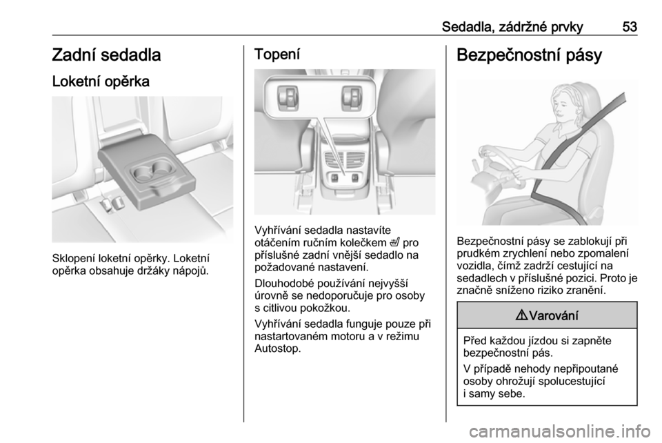 OPEL GRANDLAND X 2018.5  Uživatelská příručka (in Czech) Sedadla, zádržné prvky53Zadní sedadla
Loketní opěrka
Sklopení loketní opěrky. Loketní
opěrka obsahuje držáky nápojů.
Topení
Vyhřívání sedadla nastavíte
otáčením ručním koleč