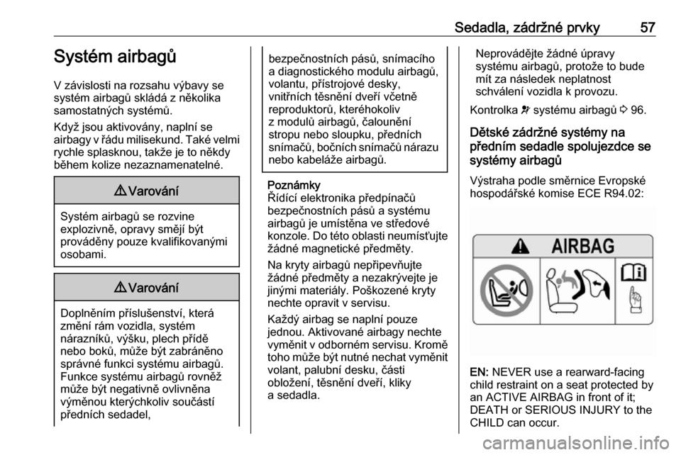 OPEL GRANDLAND X 2018.5  Uživatelská příručka (in Czech) Sedadla, zádržné prvky57Systém airbagů
V závislosti na rozsahu výbavy se
systém airbagů skládá z několika
samostatných systémů.
Když jsou aktivovány, naplní se
airbagy v řádu milis