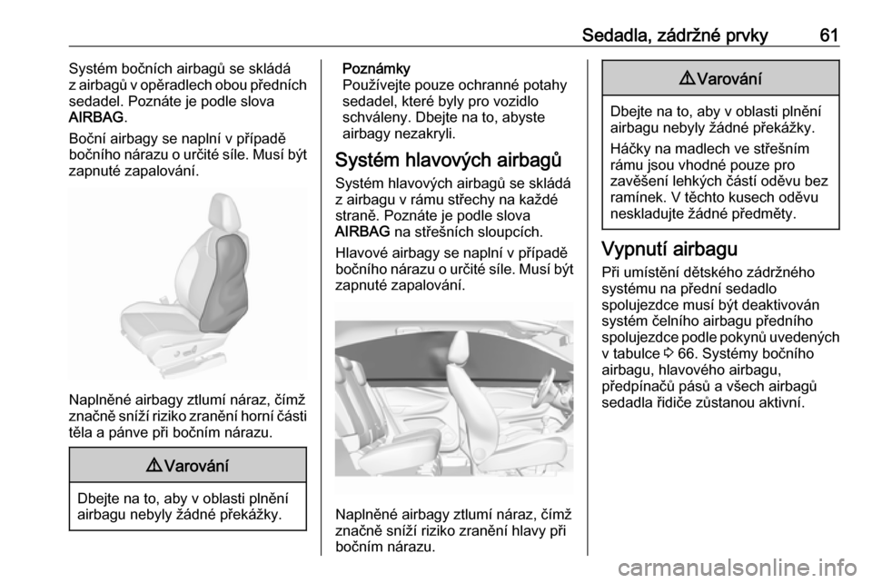 OPEL GRANDLAND X 2018.5  Uživatelská příručka (in Czech) Sedadla, zádržné prvky61Systém bočních airbagů se skládá
z airbagů v opěradlech obou předních
sedadel. Poznáte je podle slova
AIRBAG .
Boční airbagy se naplní v případě
bočního n