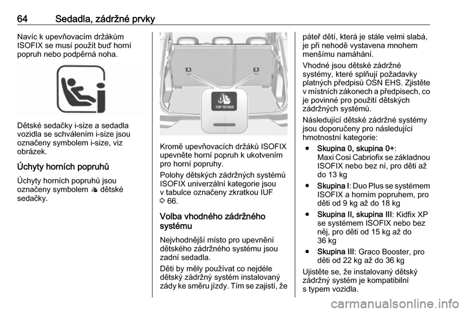 OPEL GRANDLAND X 2018.5  Uživatelská příručka (in Czech) 64Sedadla, zádržné prvkyNavíc k upevňovacím držákům
ISOFIX se musí použít buď horní popruh nebo podpěrná noha.
Dětské sedačky i-size a sedadla
vozidla se schválením i-size jsou
oz