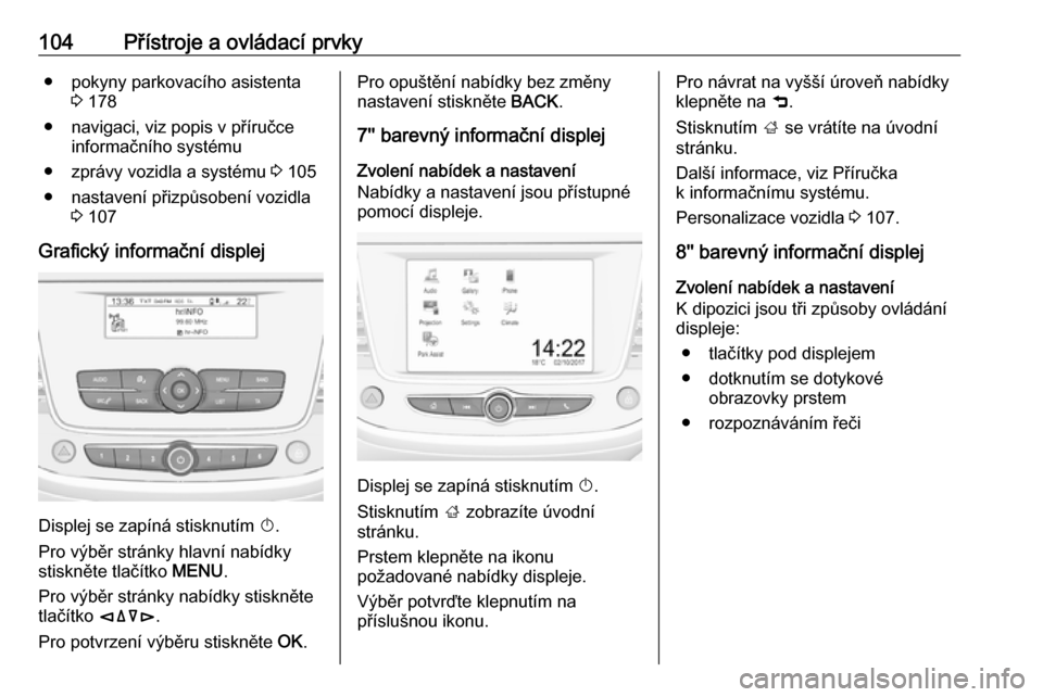 OPEL GRANDLAND X 2018.75  Uživatelská příručka (in Czech) 104Přístroje a ovládací prvky● pokyny parkovacího asistenta3 178
● navigaci, viz popis v příručce informačního systému
● zprávy vozidla a systému  3 105
● nastavení přizpůsoben