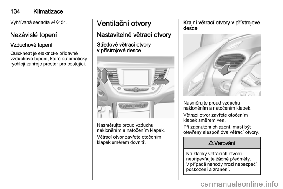 OPEL GRANDLAND X 2018.75 Uživatelská příručka (in Czech) 134KlimatizaceVyhřívaná sedadla ß 3 51.
Nezávislé topení Vzduchové topení
Quickheat je elektrické přídavné
vzduchové topení, které automaticky
rychleji zahřeje prostor pro cestujíc OPEL GRANDLAND X 2018.75 Uživatelská příručka (in Czech) 134KlimatizaceVyhřívaná sedadla ß 3 51.
Nezávislé topení Vzduchové topení
Quickheat je elektrické přídavné
vzduchové topení, které automaticky
rychleji zahřeje prostor pro cestujíc