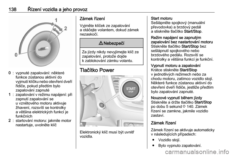 OPEL GRANDLAND X 2018.75  Uživatelská příručka (in Czech) 138Řízení vozidla a jeho provoz0:vypnuté zapalování: některé
funkce zůstanou aktivní do
vyjmutí klíčku nebo otevření dveří řidiče, pokud předtím bylo
zapalování zapnuté1:zapalo