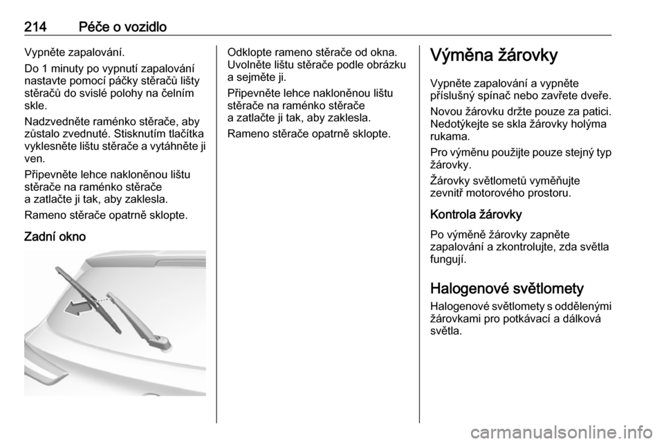 OPEL GRANDLAND X 2018.75  Uživatelská příručka (in Czech) 214Péče o vozidloVypněte zapalování.
Do 1 minuty po vypnutí zapalování
nastavte pomocí páčky stěračů lišty
stěračů do svislé polohy na čelním
skle.
Nadzvedněte raménko stěrače