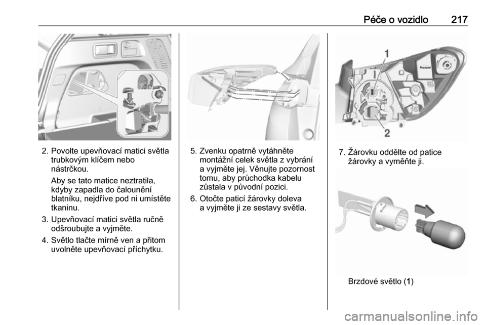 OPEL GRANDLAND X 2018.75  Uživatelská příručka (in Czech) Péče o vozidlo217
2. Povolte upevňovací matici světlatrubkovým klíčem nebo
nástrčkou.
Aby se tato matice neztratila,
kdyby zapadla do čalounění
blatníku, nejdříve pod ni umístěte
tka