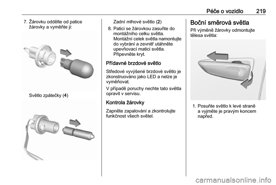 OPEL GRANDLAND X 2018.75  Uživatelská příručka (in Czech) Péče o vozidlo2197. Žárovku oddělte od paticežárovky a vyměňte ji:
Světlo zpátečky ( 4)
Zadní mlhové světlo ( 2)
8. Patici se žárovkou zasuňte do montážního celku světla.
Montá�