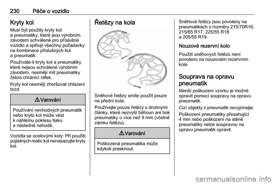 OPEL GRANDLAND X 2018.75  Uživatelská příručka (in Czech) 230Péče o vozidloKryty kol
Musí být použity kryty kol
a pneumatiky, které jsou výrobním
závodem schválené pro příslušné
vozidlo a splňují všechny požadavky
na kombinace příslušn�