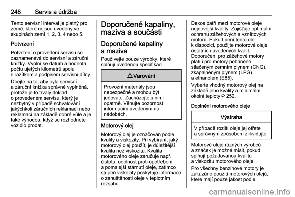 OPEL GRANDLAND X 2018.75  Uživatelská příručka (in Czech) 248Servis a údržbaTento servisní interval je platný pro
země, které nejsou uvedeny ve
skupinách zemí 1, 2, 3, 4 nebo 5.
Potvrzení Potvrzení o provedení servisu se
zaznamenává do servisní