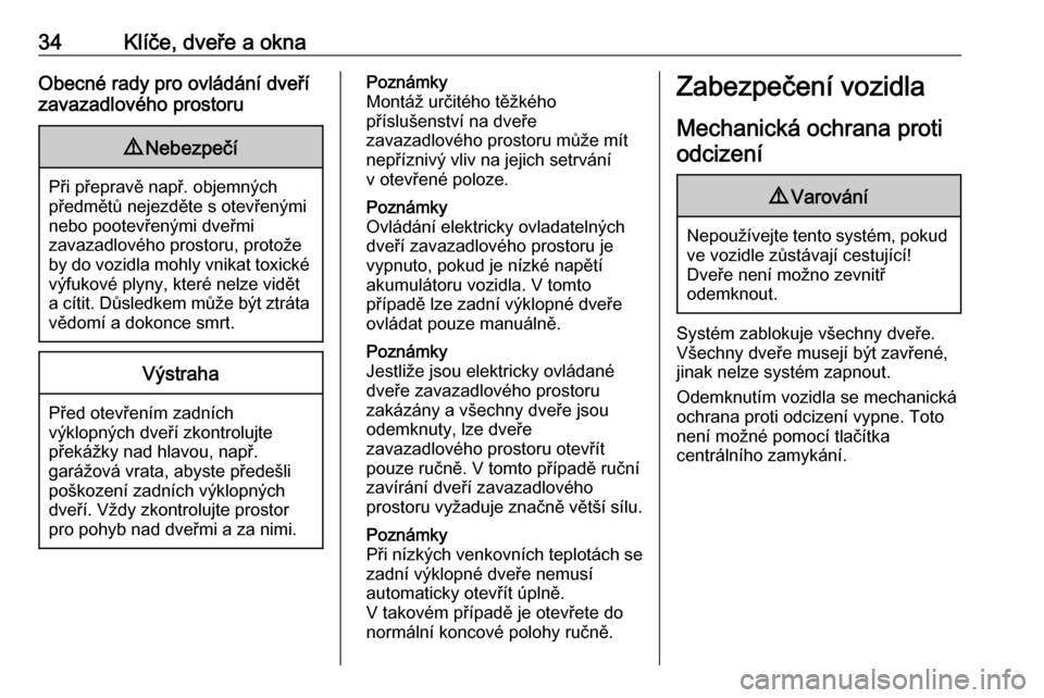 OPEL GRANDLAND X 2018.75  Uživatelská příručka (in Czech) 34Klíče, dveře a oknaObecné rady pro ovládání dveří
zavazadlového prostoru9 Nebezpečí
Při přepravě např. objemných
předmětů nejezděte s otevřenými
nebo pootevřenými dveřmi
za