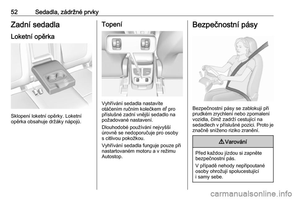 OPEL GRANDLAND X 2018.75  Uživatelská příručka (in Czech) 52Sedadla, zádržné prvkyZadní sedadlaLoketní opěrka
Sklopení loketní opěrky. Loketní
opěrka obsahuje držáky nápojů.
Topení
Vyhřívání sedadla nastavíte
otáčením ručním kolečk