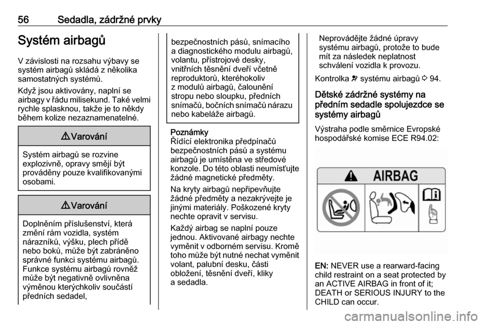 OPEL GRANDLAND X 2018.75  Uživatelská příručka (in Czech) 56Sedadla, zádržné prvkySystém airbagůV závislosti na rozsahu výbavy se
systém airbagů skládá z několika samostatných systémů.
Když jsou aktivovány, naplní se
airbagy v řádu milise