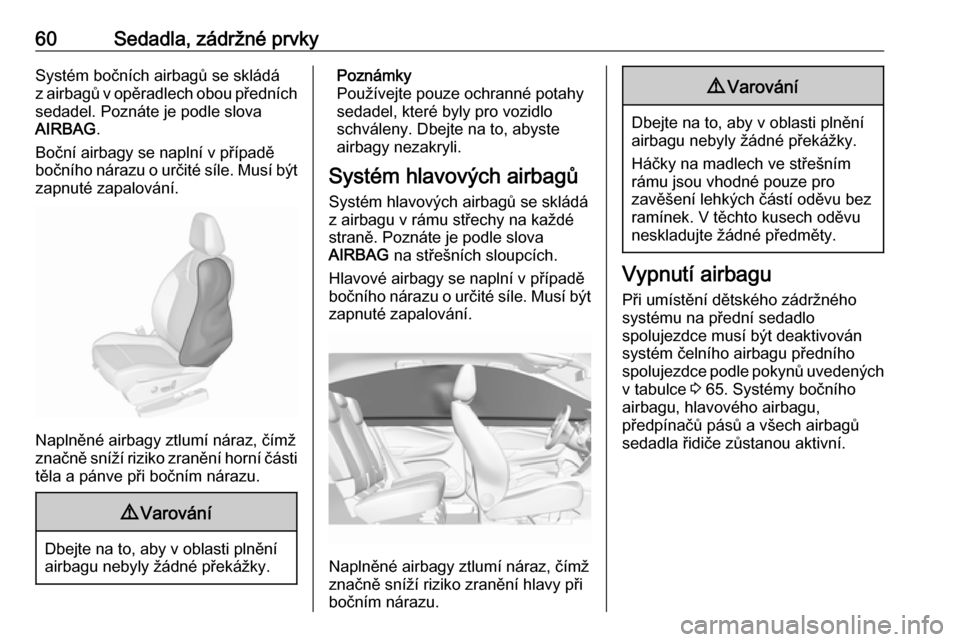 OPEL GRANDLAND X 2018.75  Uživatelská příručka (in Czech) 60Sedadla, zádržné prvkySystém bočních airbagů se skládáz airbagů v opěradlech obou předních sedadel. Poznáte je podle slova
AIRBAG .
Boční airbagy se naplní v případě
bočního n�