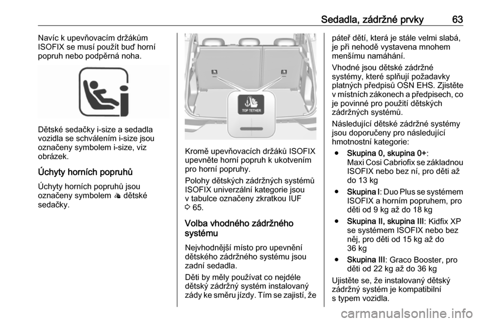 OPEL GRANDLAND X 2018.75  Uživatelská příručka (in Czech) Sedadla, zádržné prvky63Navíc k upevňovacím držákům
ISOFIX se musí použít buď horní
popruh nebo podpěrná noha.
Dětské sedačky i-size a sedadla
vozidla se schválením i-size jsou
oz