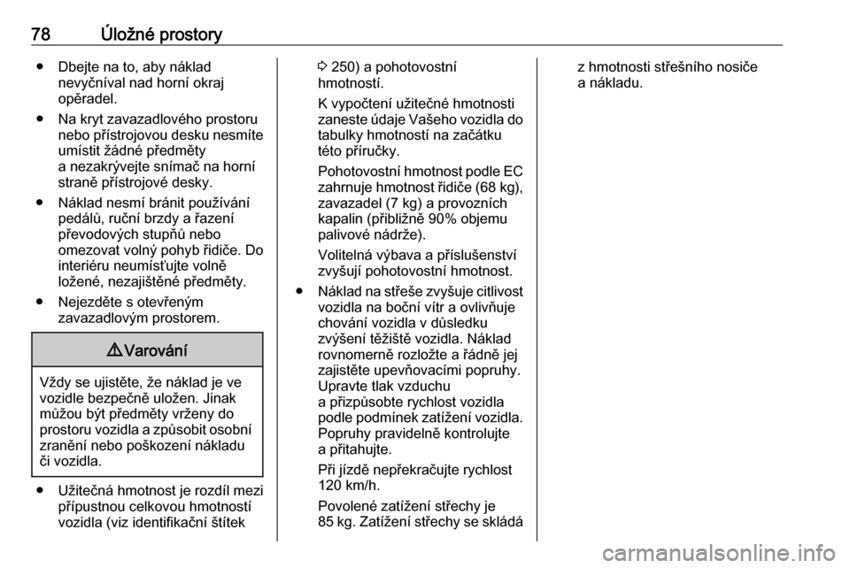 OPEL GRANDLAND X 2018.75 Uživatelská příručka (in Czech) 78Úložné prostory● Dbejte na to, aby nákladnevyčníval nad horní okraj
opěradel.
● Na kryt zavazadlového prostoru nebo přístrojovou desku nesmíte
umístit žádné předměty
a nezakrý OPEL GRANDLAND X 2018.75 Uživatelská příručka (in Czech) 78Úložné prostory● Dbejte na to, aby nákladnevyčníval nad horní okraj
opěradel.
● Na kryt zavazadlového prostoru nebo přístrojovou desku nesmíte
umístit žádné předměty
a nezakrý