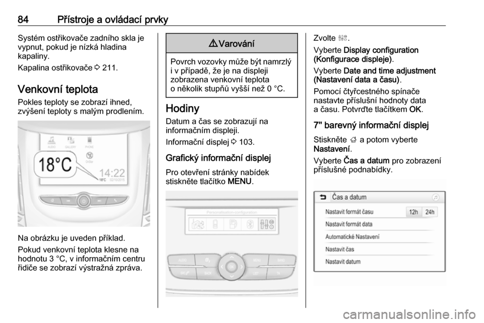 OPEL GRANDLAND X 2018.75  Uživatelská příručka (in Czech) 84Přístroje a ovládací prvkySystém ostřikovače zadního skla je
vypnut, pokud je nízká hladina
kapaliny.
Kapalina ostřikovače  3 211.
Venkovní teplota
Pokles teploty se zobrazí ihned,
zv�