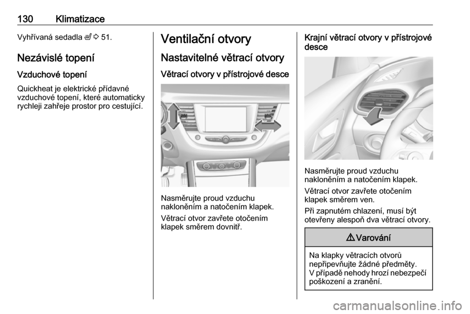 OPEL GRANDLAND X 2019.75 Uživatelská příručka (in Czech) 130KlimatizaceVyhřívaná sedadla ß 3 51.
Nezávislé topení Vzduchové topení
Quickheat je elektrické přídavné
vzduchové topení, které automaticky
rychleji zahřeje prostor pro cestujíc OPEL GRANDLAND X 2019.75 Uživatelská příručka (in Czech) 130KlimatizaceVyhřívaná sedadla ß 3 51.
Nezávislé topení Vzduchové topení
Quickheat je elektrické přídavné
vzduchové topení, které automaticky
rychleji zahřeje prostor pro cestujíc