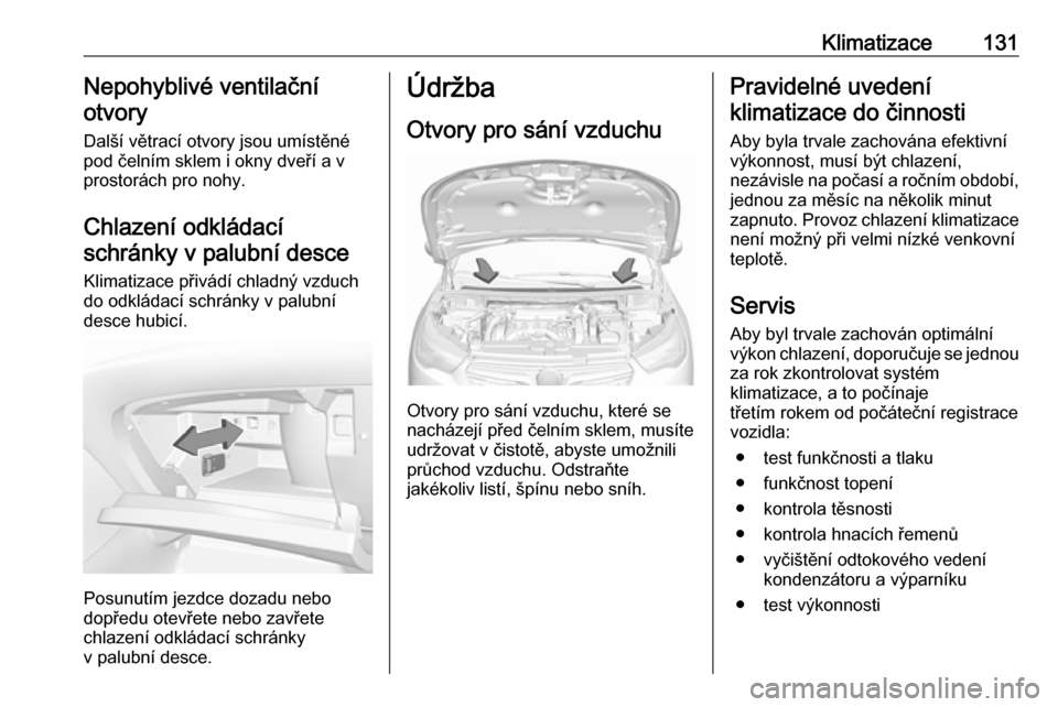 OPEL GRANDLAND X 2019.75 Uživatelská příručka (in Czech) Klimatizace131Nepohyblivé ventilační
otvory
Další větrací otvory jsou umístěné
pod čelním sklem i okny dveří a v
prostorách pro nohy.
Chlazení odkládací
schránky v palubní desce
Kl OPEL GRANDLAND X 2019.75 Uživatelská příručka (in Czech) Klimatizace131Nepohyblivé ventilační
otvory
Další větrací otvory jsou umístěné
pod čelním sklem i okny dveří a v
prostorách pro nohy.
Chlazení odkládací
schránky v palubní desce
Kl