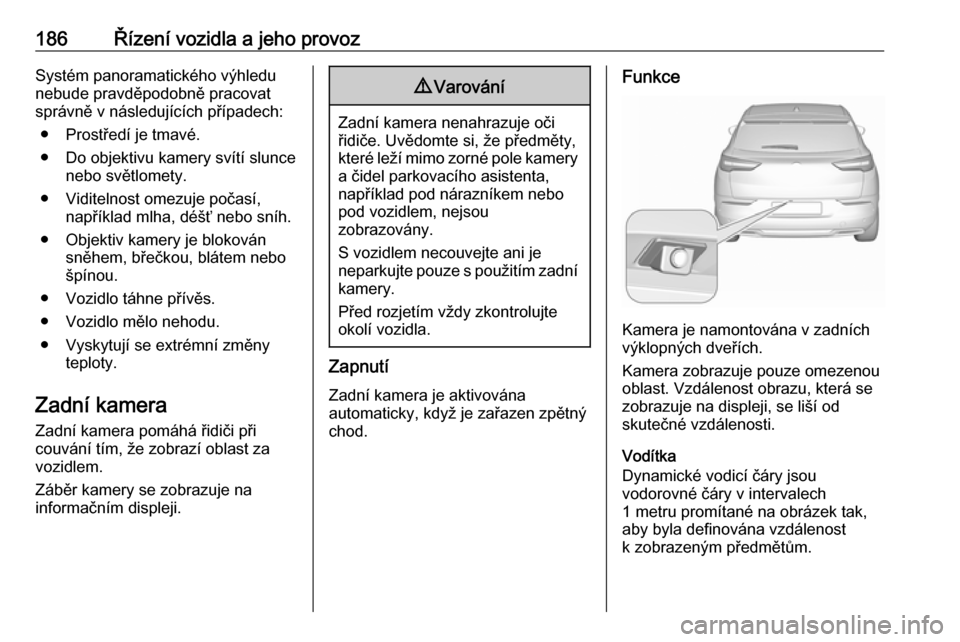 OPEL GRANDLAND X 2019.75 Uživatelská příručka (in Czech) 186Řízení vozidla a jeho provozSystém panoramatického výhledu
nebude pravděpodobně pracovat
správně v následujících případech:
● Prostředí je tmavé.
● Do objektivu kamery svítí OPEL GRANDLAND X 2019.75 Uživatelská příručka (in Czech) 186Řízení vozidla a jeho provozSystém panoramatického výhledu
nebude pravděpodobně pracovat
správně v následujících případech:
● Prostředí je tmavé.
● Do objektivu kamery svítí