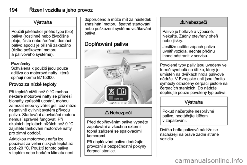 OPEL GRANDLAND X 2019.75 Uživatelská příručka (in Czech) 194Řízení vozidla a jeho provozVýstraha
Použití jakéhokoli jiného typu (bio)paliva (rostlinné nebo živočišné
pleje, čisté nebo ředěné, domácí
palivo apod.) je přísně zakázáno
OPEL GRANDLAND X 2019.75 Uživatelská příručka (in Czech) 194Řízení vozidla a jeho provozVýstraha
Použití jakéhokoli jiného typu (bio)paliva (rostlinné nebo živočišné
pleje, čisté nebo ředěné, domácí
palivo apod.) je přísně zakázáno