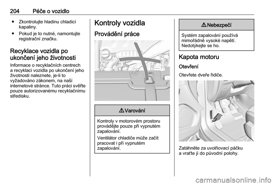 OPEL GRANDLAND X 2019.75  Uživatelská příručka (in Czech) 204Péče o vozidlo● Zkontrolujte hladinu chladicíkapaliny.
● Pokud je to nutné, namontujte registrační značku.
Recyklace vozidla po ukončení jeho životnosti
Informace o recyklačních cen