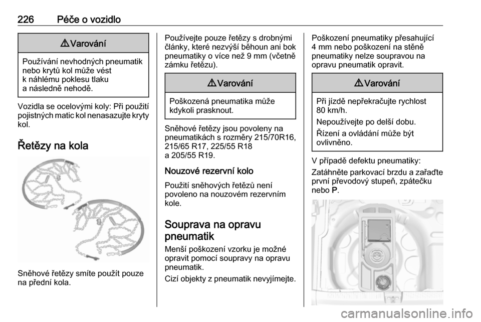 OPEL GRANDLAND X 2019.75  Uživatelská příručka (in Czech) 226Péče o vozidlo9Varování
Používání nevhodných pneumatik
nebo krytů kol může vést
k náhlému poklesu tlaku
a následně nehodě.
Vozidla se ocelovými koly: Při použití
pojistných m