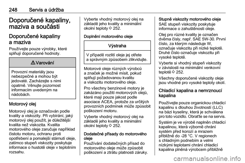 OPEL GRANDLAND X 2019.75  Uživatelská příručka (in Czech) 248Servis a údržbaDoporučené kapaliny,
maziva a součásti
Doporučené kapaliny a maziva
Používejte pouze výrobky, které
splňují doporučené hodnoty.9 Varování
Provozní materiály jsou
