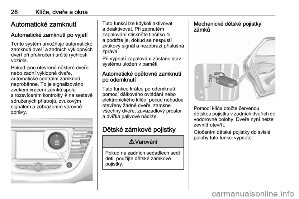 OPEL GRANDLAND X 2019.75  Uživatelská příručka (in Czech) 28Klíče, dveře a oknaAutomatické zamknutíAutomatické zamknutí po vyjetí
Tento systém umožňuje automatické
zamknutí dveří a zadních výklopných
dveří při překročení určité rych
