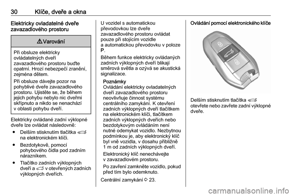OPEL GRANDLAND X 2019.75  Uživatelská příručka (in Czech) 30Klíče, dveře a oknaElektricky ovladatelné dveře
zavazadlového prostoru9 Varování
Při obsluze elektricky
ovládatelných dveří
zavazadlového prostoru buďte
opatrní. Hrozí nebezpečí z