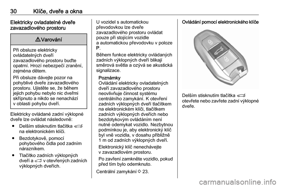OPEL GRANDLAND X 2019.75 Uživatelská příručka (in Czech) 30Klíče, dveře a oknaElektricky ovladatelné dveře
zavazadlového prostoru9 Varování
Při obsluze elektricky
ovládatelných dveří
zavazadlového prostoru buďte
opatrní. Hrozí nebezpečí z OPEL GRANDLAND X 2019.75 Uživatelská příručka (in Czech) 30Klíče, dveře a oknaElektricky ovladatelné dveře
zavazadlového prostoru9 Varování
Při obsluze elektricky
ovládatelných dveří
zavazadlového prostoru buďte
opatrní. Hrozí nebezpečí z