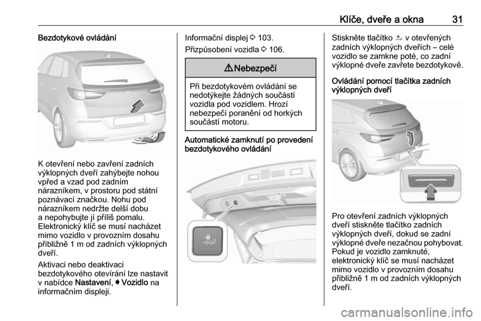 OPEL GRANDLAND X 2019.75  Uživatelská příručka (in Czech) Klíče, dveře a okna31Bezdotykové ovládání
K otevření nebo zavření zadních
výklopných dveří zahýbejte nohou
vpřed a vzad pod zadním
nárazníkem, v prostoru pod státní
poznávací 