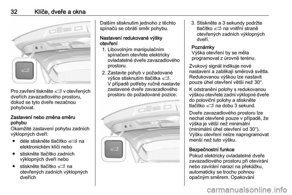OPEL GRANDLAND X 2019.75 Uživatelská příručka (in Czech) 32Klíče, dveře a okna
Pro zavření tiskněte T v otevřených
dveřích zavazadlového prostoru,
dokud se tyto dveře nezačnou
pohybovat.
Zastavení nebo změna směru
pohybu
Okamžité zastaven OPEL GRANDLAND X 2019.75 Uživatelská příručka (in Czech) 32Klíče, dveře a okna
Pro zavření tiskněte T v otevřených
dveřích zavazadlového prostoru,
dokud se tyto dveře nezačnou
pohybovat.
Zastavení nebo změna směru
pohybu
Okamžité zastaven