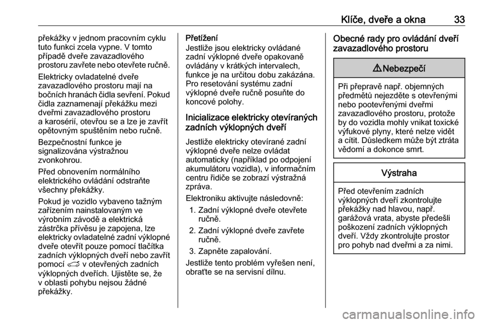 OPEL GRANDLAND X 2019.75  Uživatelská příručka (in Czech) Klíče, dveře a okna33překážky v jednom pracovním cyklu
tuto funkci zcela vypne. V tomto
případě dveře zavazadlového
prostoru zavřete nebo otevřete ručně.
Elektricky ovladatelné dveře