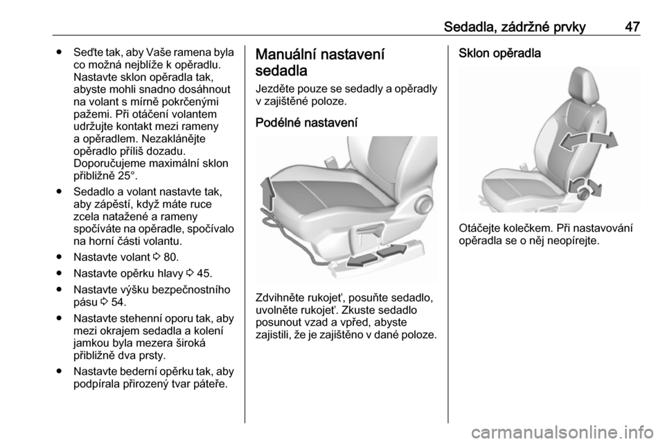 OPEL GRANDLAND X 2019.75  Uživatelská příručka (in Czech) Sedadla, zádržné prvky47●Seďte tak, aby Vaše ramena byla
co možná nejblíže k opěradlu.
Nastavte sklon opěradla tak,
abyste mohli snadno dosáhnout
na volant s mírně pokrčenými
pažemi