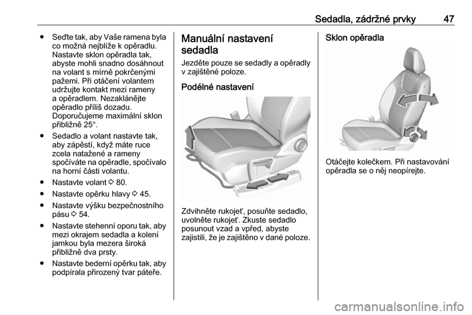OPEL GRANDLAND X 2019.75 Uživatelská příručka (in Czech) Sedadla, zádržné prvky47●Seďte tak, aby Vaše ramena byla
co možná nejblíže k opěradlu.
Nastavte sklon opěradla tak,
abyste mohli snadno dosáhnout
na volant s mírně pokrčenými
pažemi OPEL GRANDLAND X 2019.75 Uživatelská příručka (in Czech) Sedadla, zádržné prvky47●Seďte tak, aby Vaše ramena byla
co možná nejblíže k opěradlu.
Nastavte sklon opěradla tak,
abyste mohli snadno dosáhnout
na volant s mírně pokrčenými
pažemi