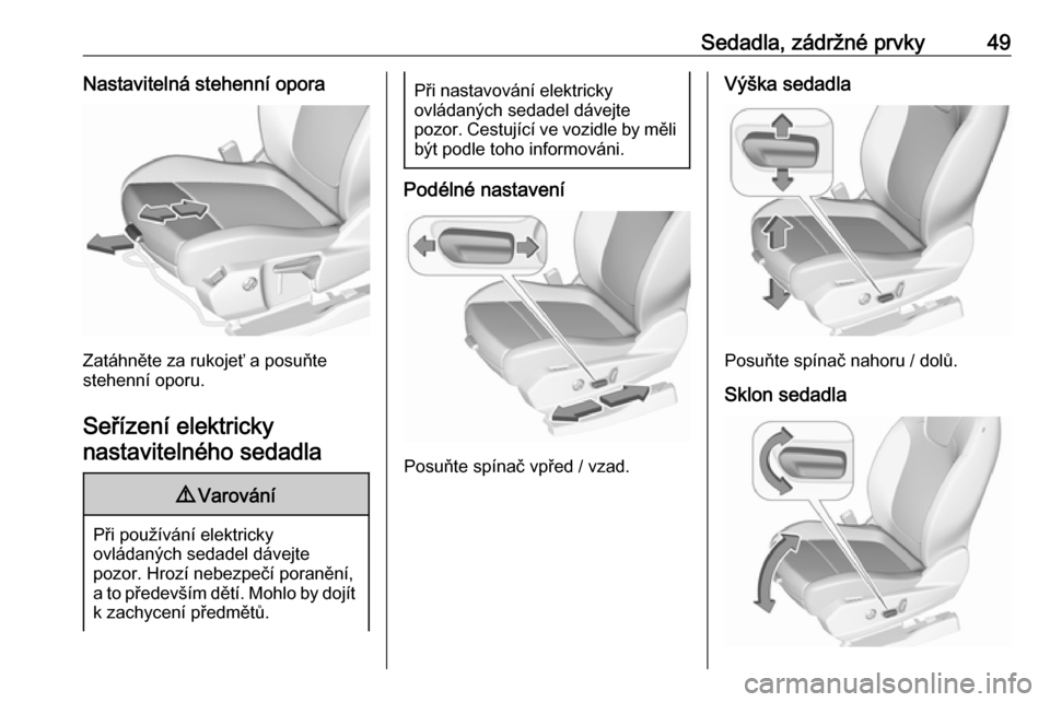 OPEL GRANDLAND X 2019.75 Uživatelská příručka (in Czech) Sedadla, zádržné prvky49Nastavitelná stehenní opora
Zatáhněte za rukojeť a posuňte
stehenní oporu.
Seřízení elektricky nastavitelného sedadla
9 Varování
Při používání elektricky
o OPEL GRANDLAND X 2019.75 Uživatelská příručka (in Czech) Sedadla, zádržné prvky49Nastavitelná stehenní opora
Zatáhněte za rukojeť a posuňte
stehenní oporu.
Seřízení elektricky nastavitelného sedadla
9 Varování
Při používání elektricky
o
