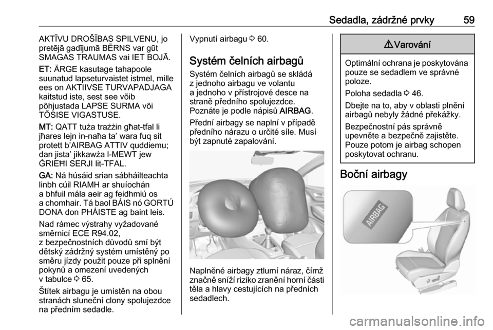 OPEL GRANDLAND X 2019.75  Uživatelská příručka (in Czech) Sedadla, zádržné prvky59AKTĪVU DROŠĪBAS SPILVENU, jopretējā gadījumā BĒRNS var gūt
SMAGAS TRAUMAS vai IET BOJĀ.
ET:  ÄRGE kasutage tahapoole
suunatud lapseturvaistet istmel, mille
ees on