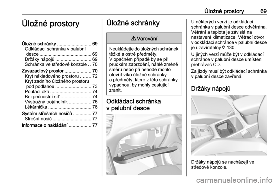 OPEL GRANDLAND X 2019.75 Uživatelská příručka (in Czech) Úložné prostory69Úložné prostoryÚložné schránky..........................69
Odkládací schránka v palubní desce ........................................ 69
Držáky nápojů ............. OPEL GRANDLAND X 2019.75 Uživatelská příručka (in Czech) Úložné prostory69Úložné prostoryÚložné schránky..........................69
Odkládací schránka v palubní desce ........................................ 69
Držáky nápojů .............