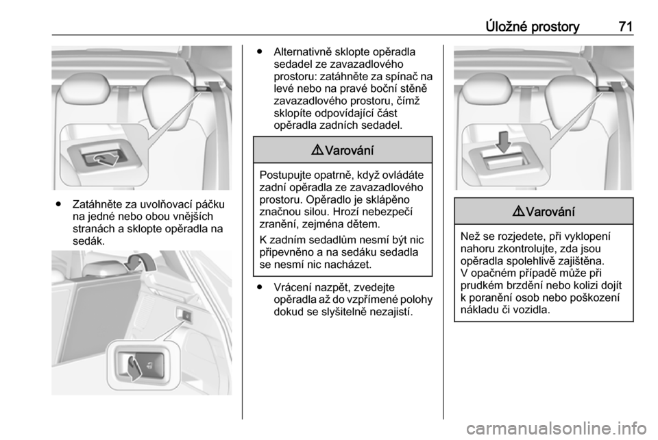 OPEL GRANDLAND X 2019.75 Uživatelská příručka (in Czech) Úložné prostory71
● Zatáhněte za uvolňovací páčkuna jedné nebo obou vnějších
stranách a sklopte opěradla na
sedák.
● Alternativně sklopte opěradla sedadel ze zavazadlového
prost OPEL GRANDLAND X 2019.75 Uživatelská příručka (in Czech) Úložné prostory71
● Zatáhněte za uvolňovací páčkuna jedné nebo obou vnějších
stranách a sklopte opěradla na
sedák.
● Alternativně sklopte opěradla sedadel ze zavazadlového
prost