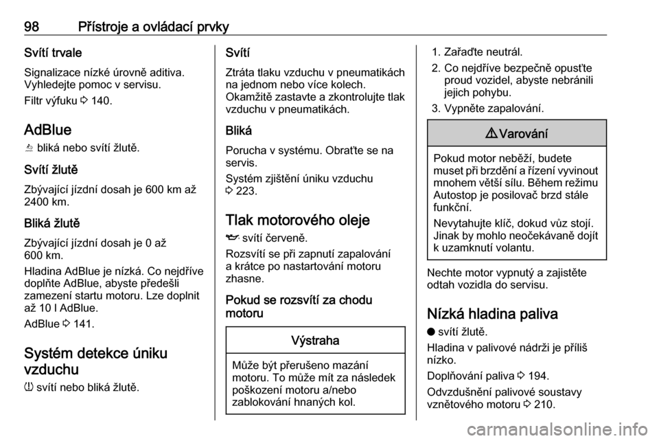 OPEL GRANDLAND X 2019.75  Uživatelská příručka (in Czech) 98Přístroje a ovládací prvkySvítí trvaleSignalizace nízké úrovně aditiva.
Vyhledejte pomoc v servisu.
Filtr výfuku  3 140.
AdBlue
Y  bliká nebo svítí žlutě.
Svítí žlutě
Zbývajíc�