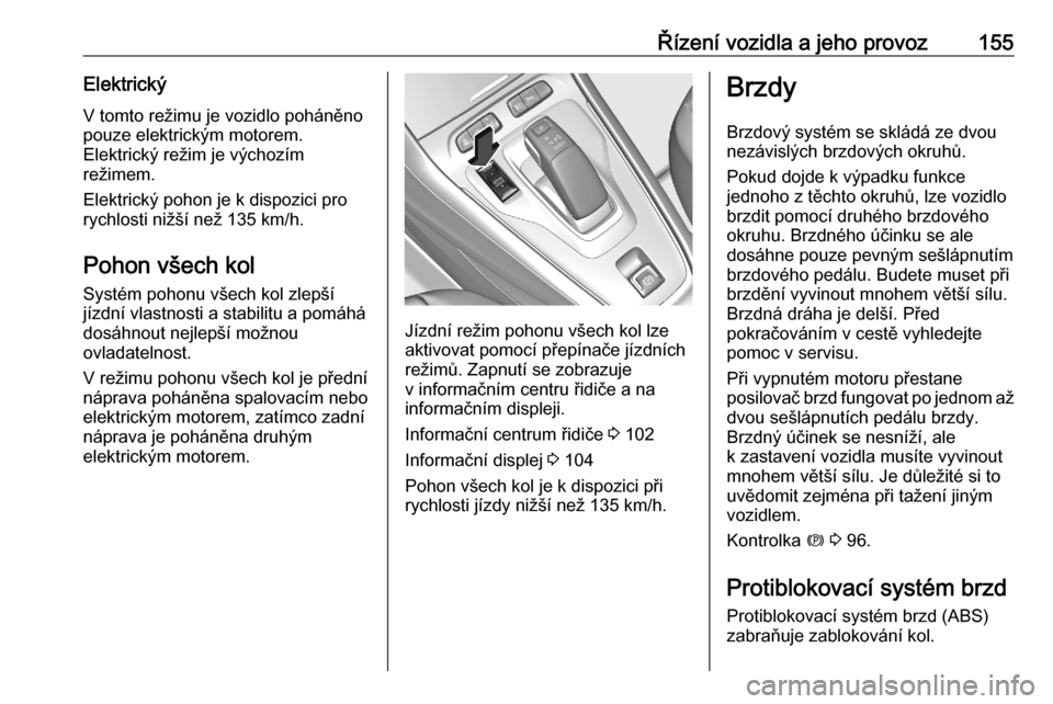 OPEL GRANDLAND X 2020  Uživatelská příručka (in Czech) Řízení vozidla a jeho provoz155ElektrickýV tomto režimu je vozidlo poháněno
pouze elektrickým motorem.
Elektrický režim je výchozím
režimem.
Elektrický pohon je k dispozici pro
rychlosti