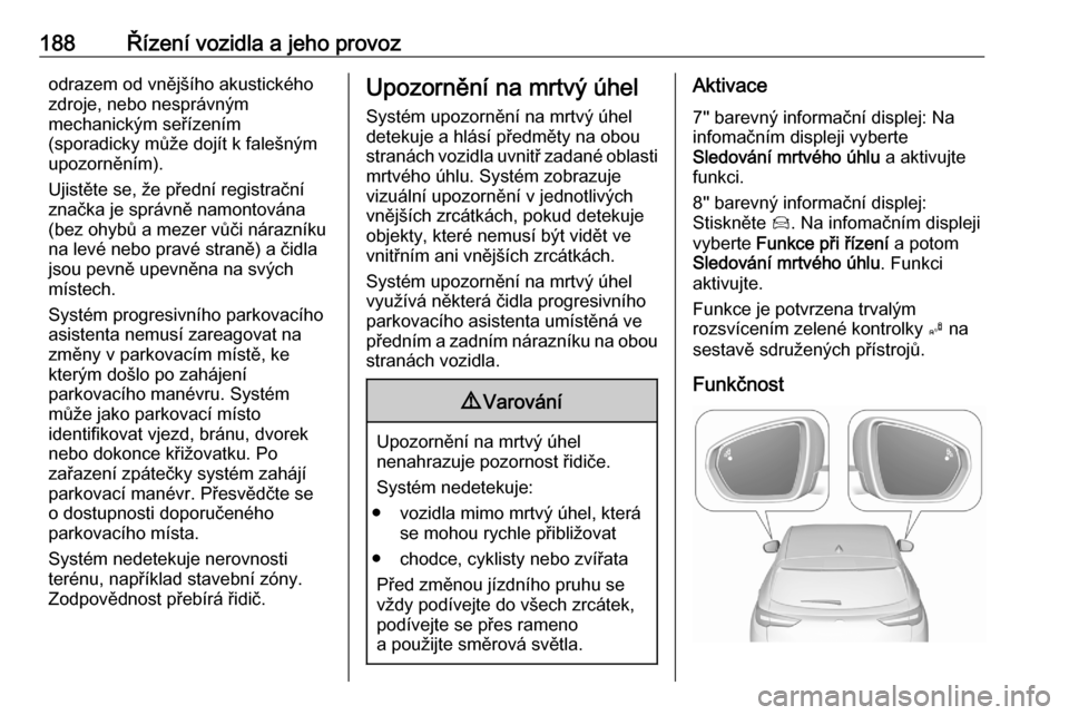 OPEL GRANDLAND X 2020 Uživatelská příručka (in Czech) 188Řízení vozidla a jeho provozodrazem od vnějšího akustického
zdroje, nebo nesprávným
mechanickým seřízením
(sporadicky může dojít k falešným
upozorněním).
Ujistěte se, že před OPEL GRANDLAND X 2020 Uživatelská příručka (in Czech) 188Řízení vozidla a jeho provozodrazem od vnějšího akustického
zdroje, nebo nesprávným
mechanickým seřízením
(sporadicky může dojít k falešným
upozorněním).
Ujistěte se, že před