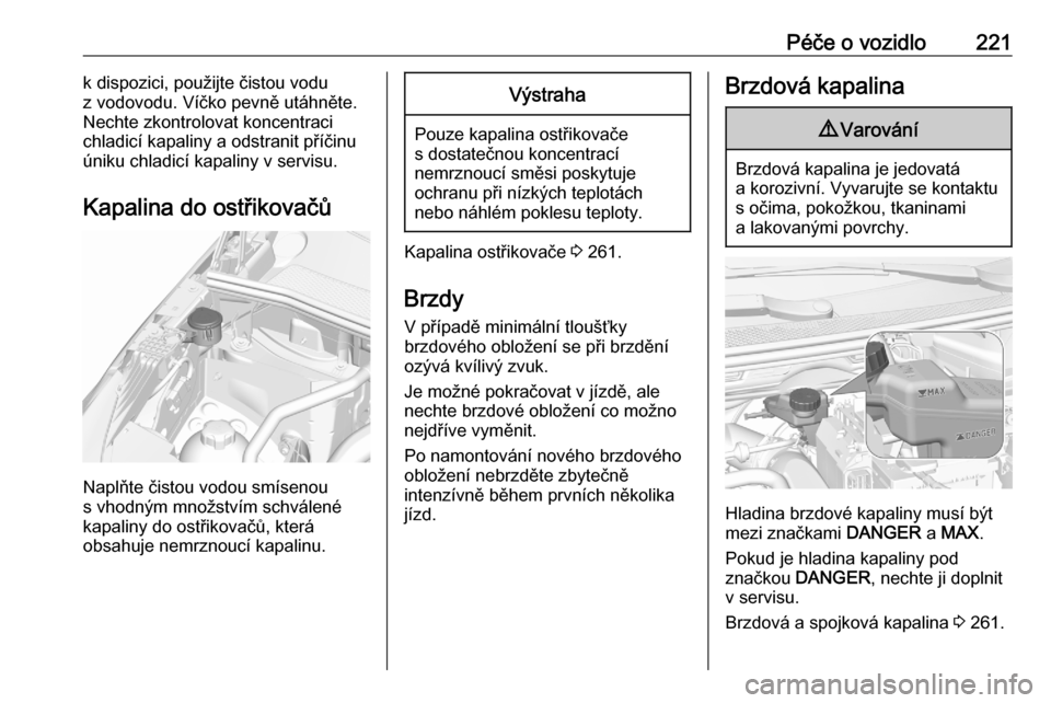 OPEL GRANDLAND X 2020  Uživatelská příručka (in Czech) Péče o vozidlo221k dispozici, použijte čistou vodu
z vodovodu. Víčko pevně utáhněte. Nechte zkontrolovat koncentraci
chladicí kapaliny a odstranit příčinu
úniku chladicí kapaliny v serv