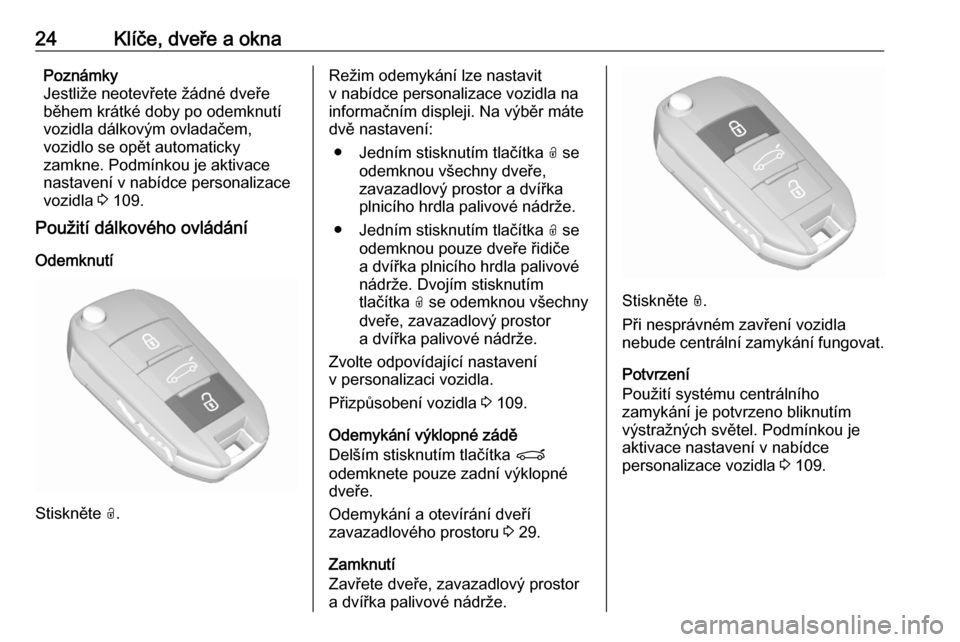 OPEL GRANDLAND X 2020  Uživatelská příručka (in Czech) 24Klíče, dveře a oknaPoznámky
Jestliže neotevřete žádné dveře
během krátké doby po odemknutí
vozidla dálkovým ovladačem,
vozidlo se opět automaticky
zamkne. Podmínkou je aktivace na